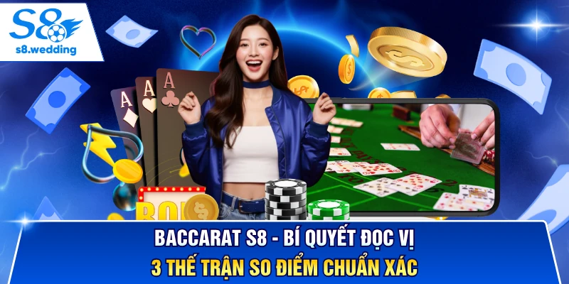 Baccarat S8 - Bí Quyết Đọc Vị 3 Thế Trận So Điểm Chuẩn Xác