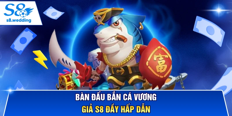 Bàn đấu bắn cá vương giả S8 đầy hấp dẫn