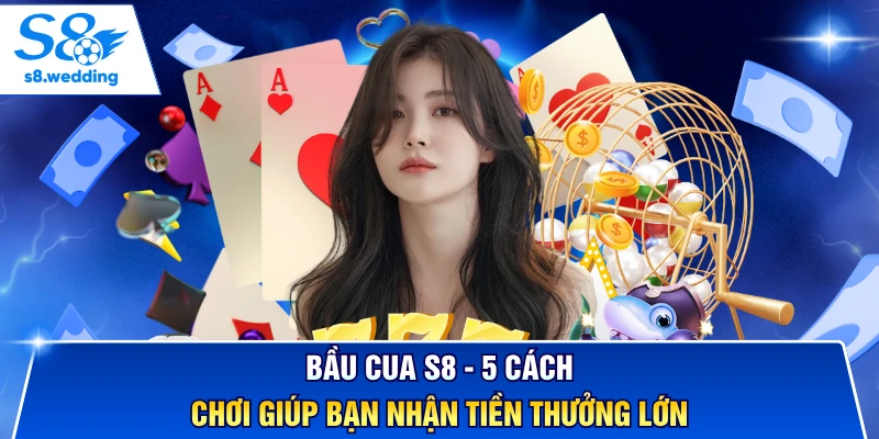 Bầu Cua S8 - 5 Cách Chơi Giúp Bạn Nhận Tiền Thưởng Lớn
