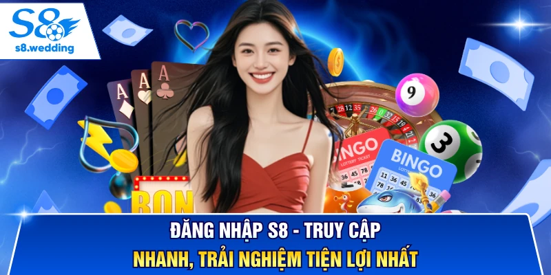 Đăng Nhập S8 - Truy Cập Nhanh, Trải Nghiệm Tiện Lợi Nhất