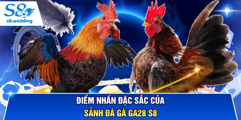 Điểm nhấn đặc sắc của sảnh đá gà GA28 S8