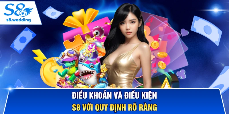 Điều khoản và điều kiện S8 với quy định rõ ràng