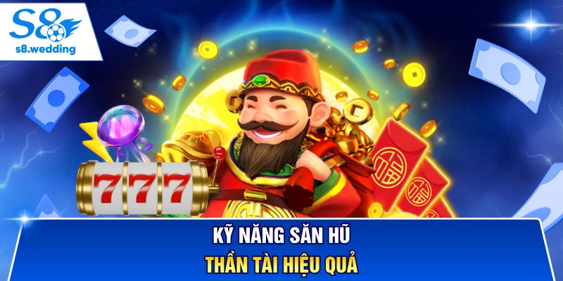 Kỹ năng săn hũ thần tài hiệu quả