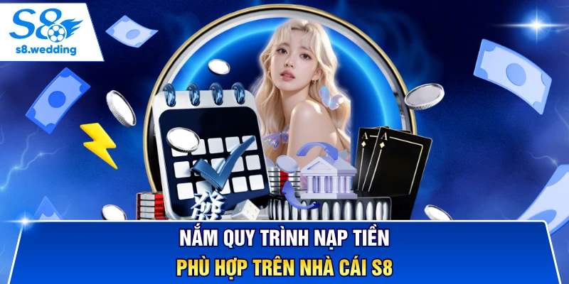 Nắm quy trình nạp tiền phù hợp trên nhà cái S8