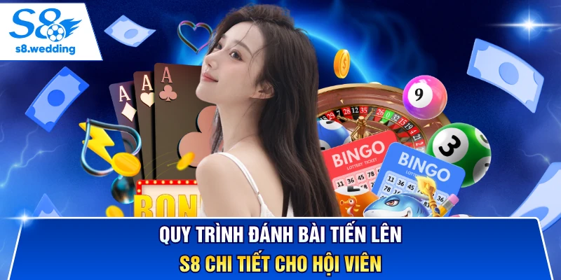 Quy trình đánh bài Tiến Lên S8 chi tiết cho hội viên