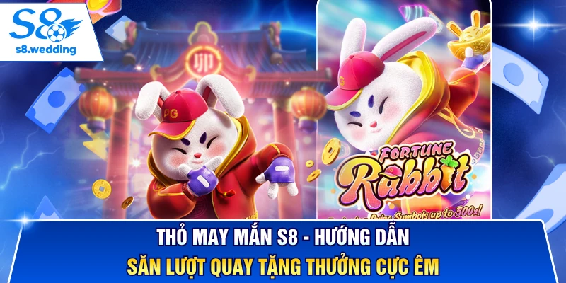 Thỏ May Mắn S8 - Hướng Dẫn Săn Lượt Quay Tặng Thưởng Cực Êm