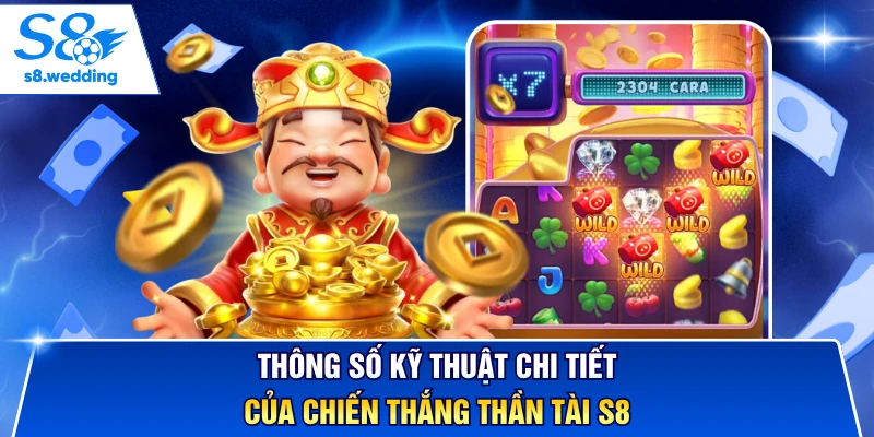 Thông số kỹ thuật chi tiết của chiến thắng thần tài S8