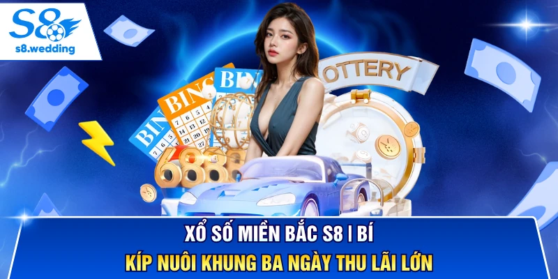 Xổ Số Miền Bắc S8 | Bí Kíp Nuôi Khung Ba Ngày Thu Lãi Lớn 